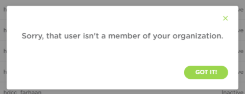 An error pop up that reads sorry, that user isn’t a member of your organization.